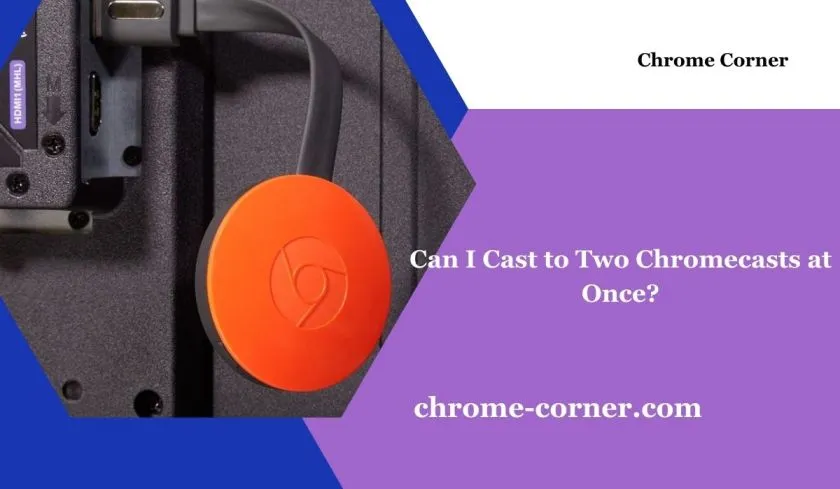 Can I Cast to Two Chromecasts at Once?