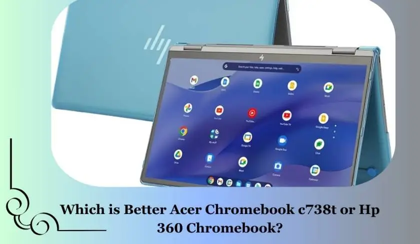 Which Is Better Acer Chromebook c738T or HP 360 Chromebook? Compare Here